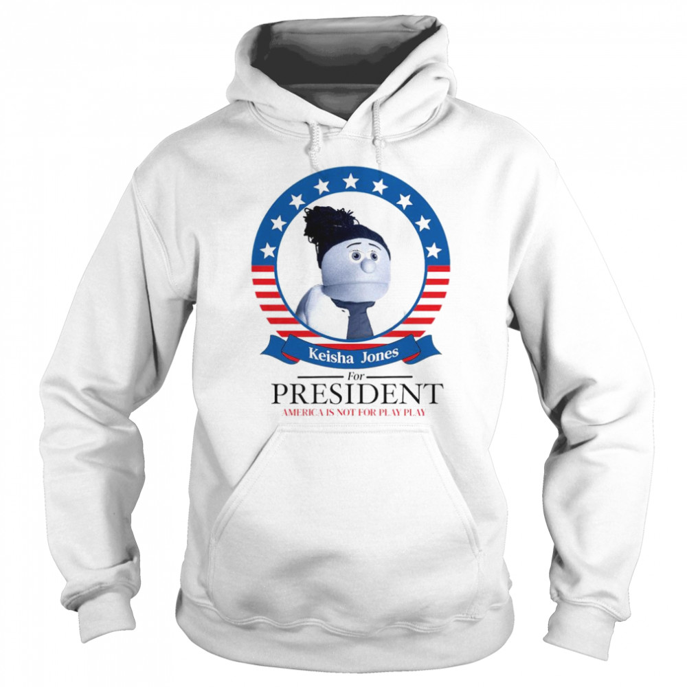 Keisha Jones for president America is not for play play  Unisex Hoodie