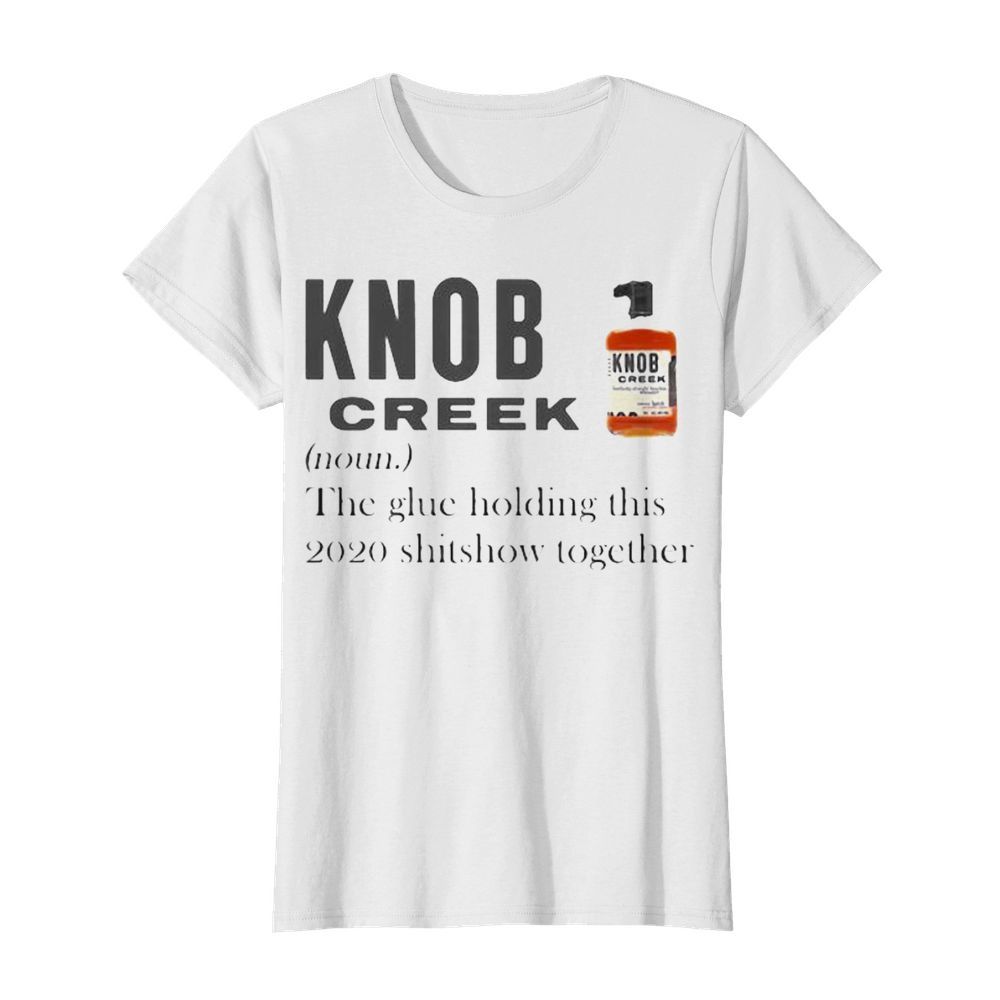 Knob creek noun the glue holding this 2020 shitshow together  Classic Women's T-shirt