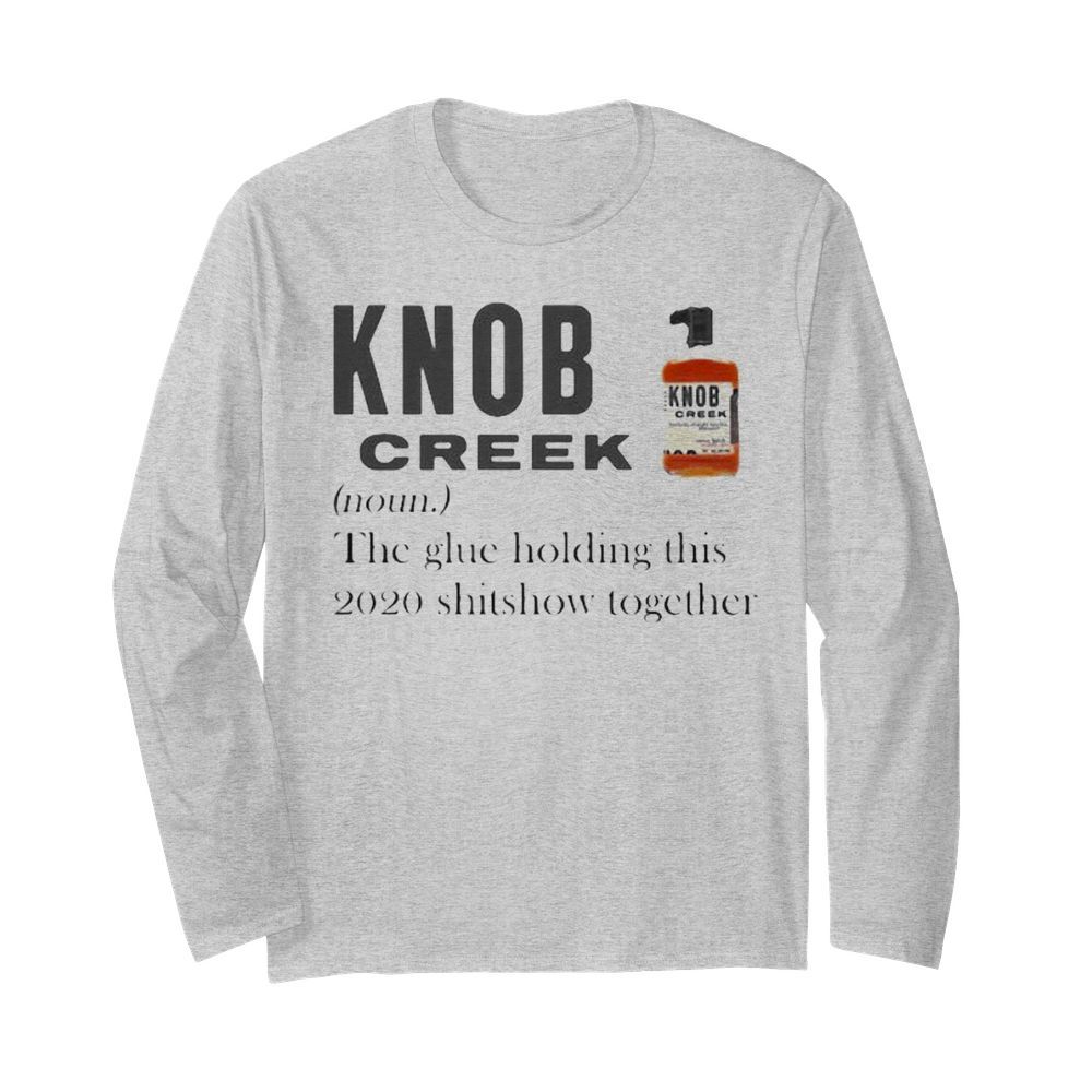 Knob creek noun the glue holding this 2020 shitshow together  Long Sleeved T-shirt 