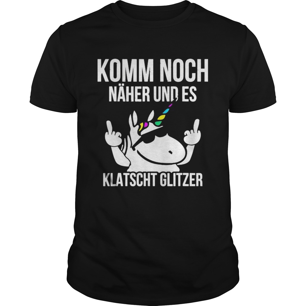 Komm Noch Naher Und Es Klatscht Glizer shirt