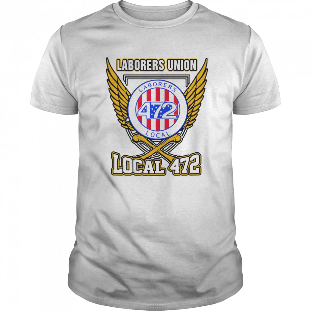 Laborers Union Laborers 472 Local 472 shirt