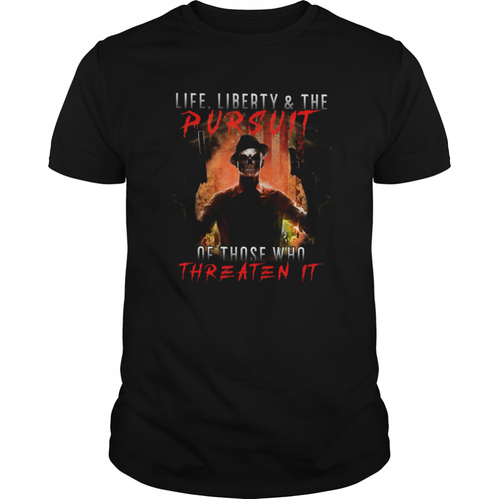 Life Liberty And The Pursuit Of Those Who Threaten It shirt