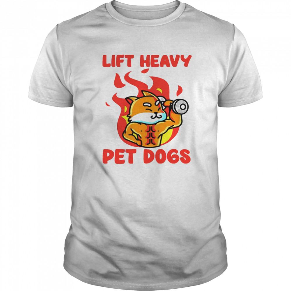 Lift Heavy And Pet Dogs shirt