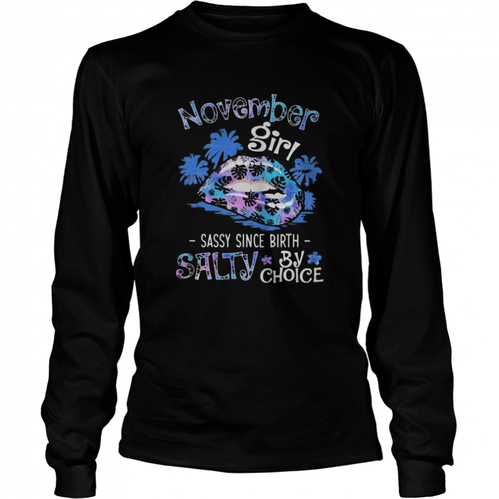 Lips november girl sassy since birth salty by choice  Long Sleeved T-shirt