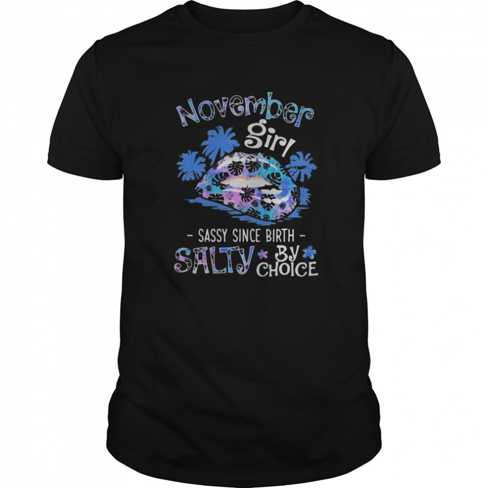 Lips november girl sassy since birth salty by choice shirt