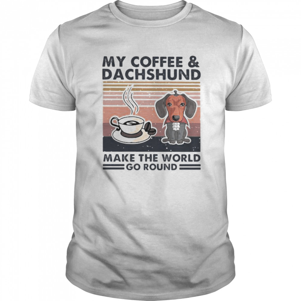 MY COFFEE AND DACHSHUND MAKE THE WORLD GO ROUND VINTAGE RETRO shirt