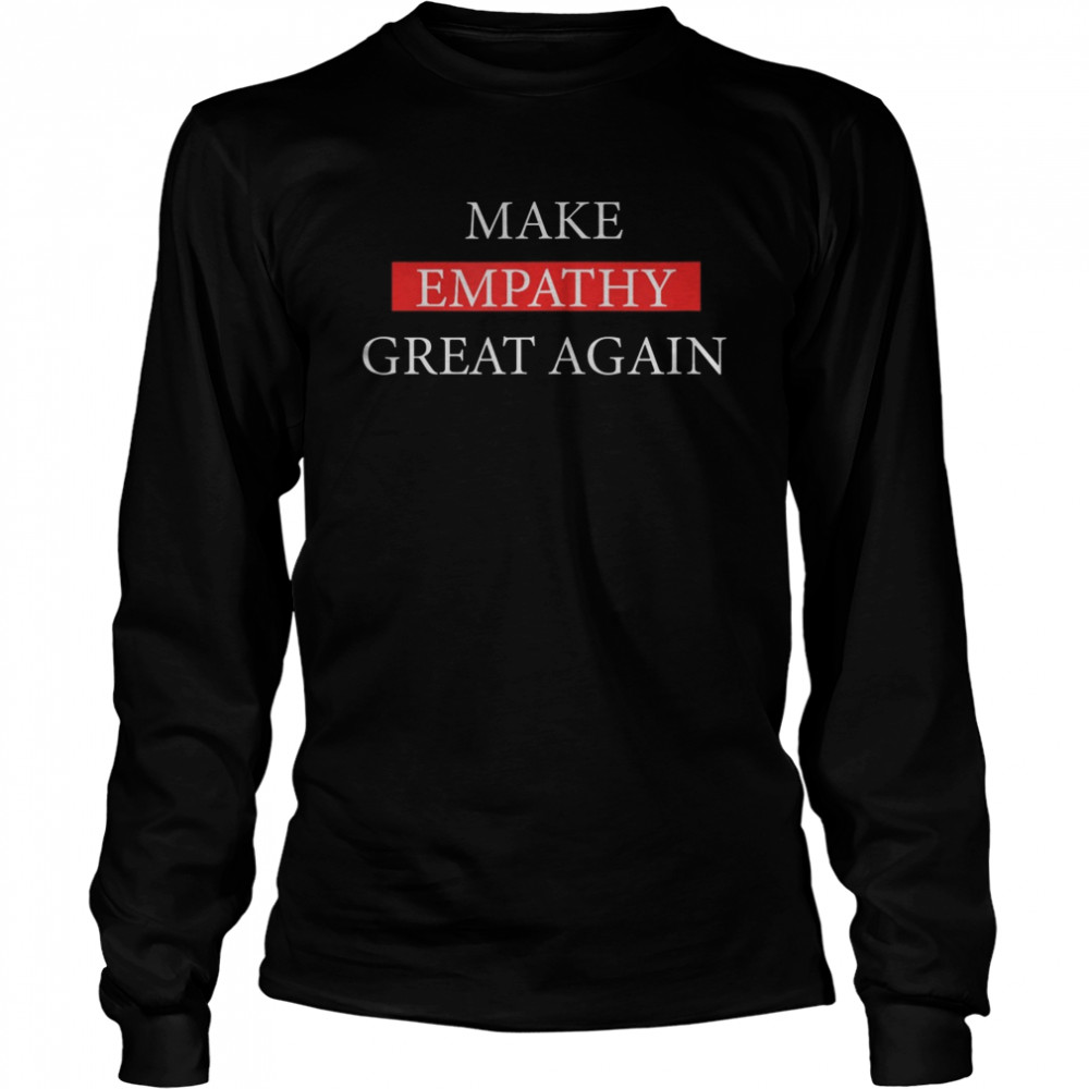 Make Empathy Great Again  Long Sleeved T-shirt