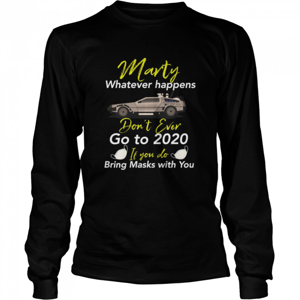 Marty Don’t Ever Go to 2020 If You do, Bring a Mask  Long Sleeved T-shirt