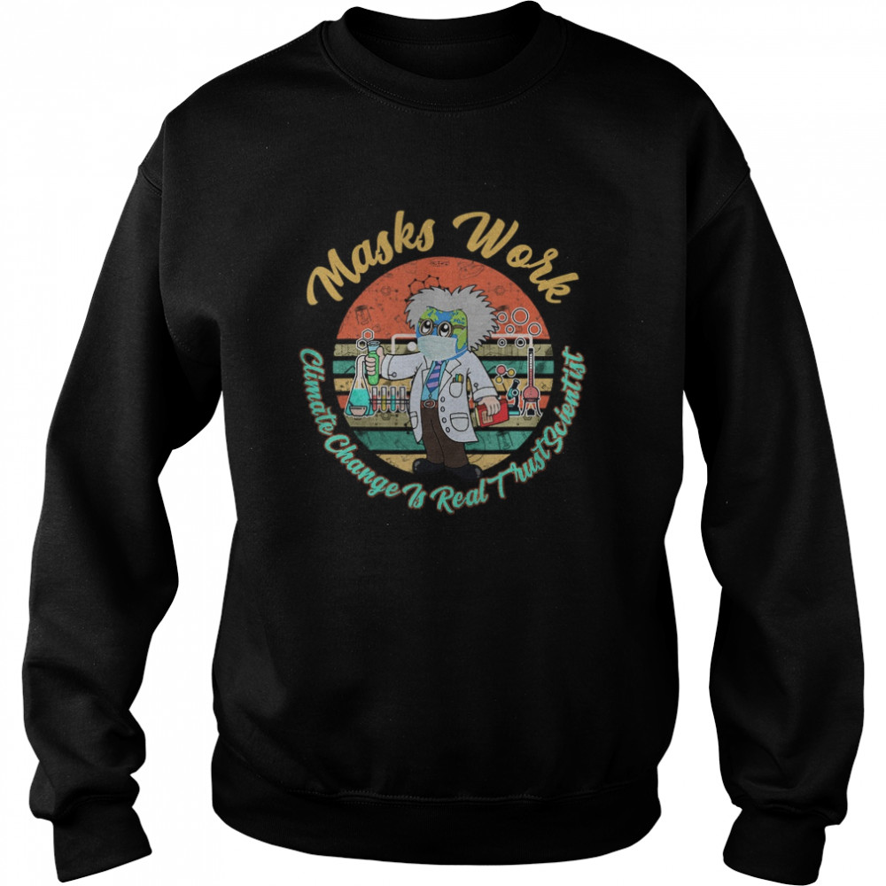 Masks work. Climate change is real trust scientists  Unisex Sweatshirt