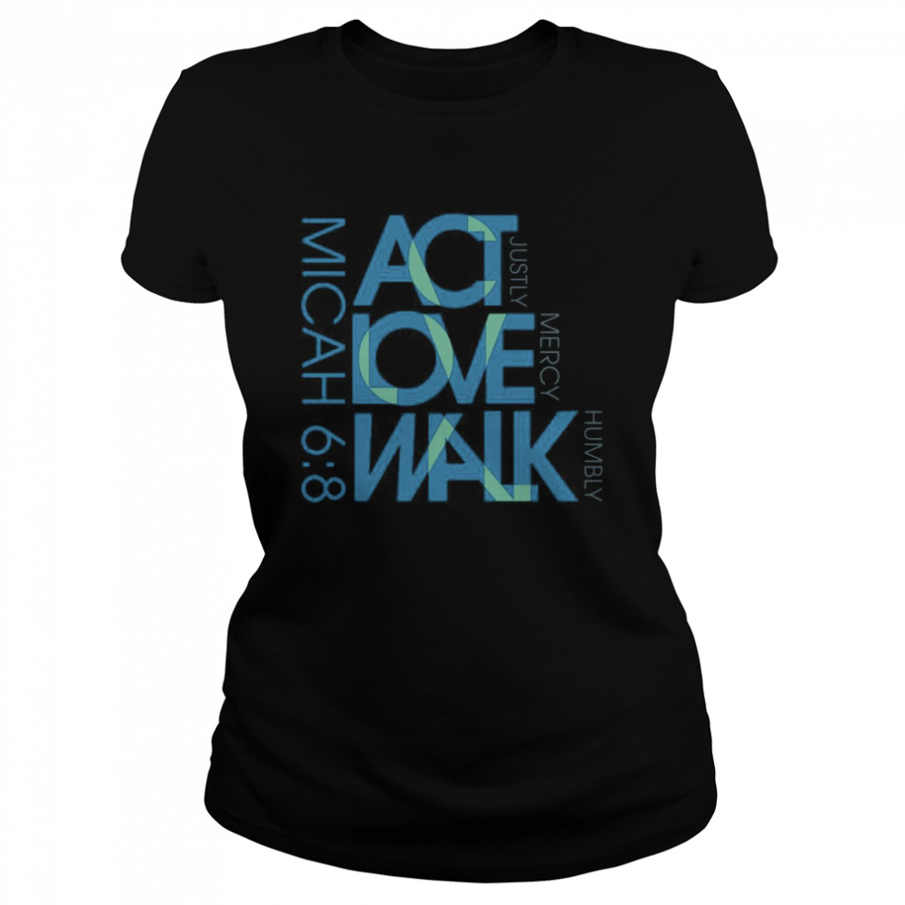 Micah 6 8 ACT Love Walk Justly Mercy Humbly  Classic Women's T-shirt