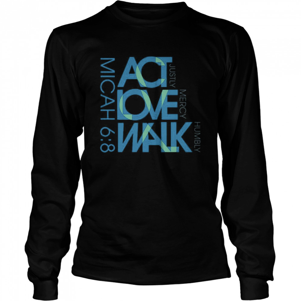 Micah 6 8 ACT Love Walk Justly Mercy Humbly  Long Sleeved T-shirt