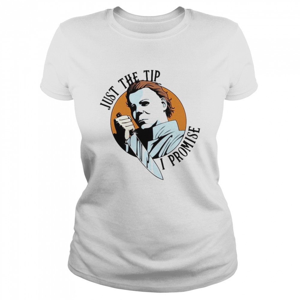 Michael Myers just the tip I promise Halloween  Classic Women's T-shirt