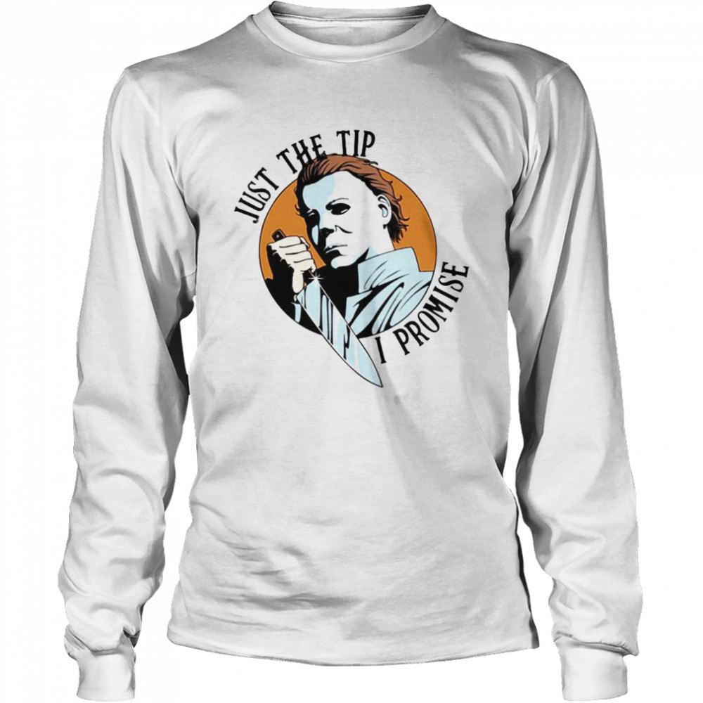 Michael Myers just the tip I promise Halloween  Long Sleeved T-shirt