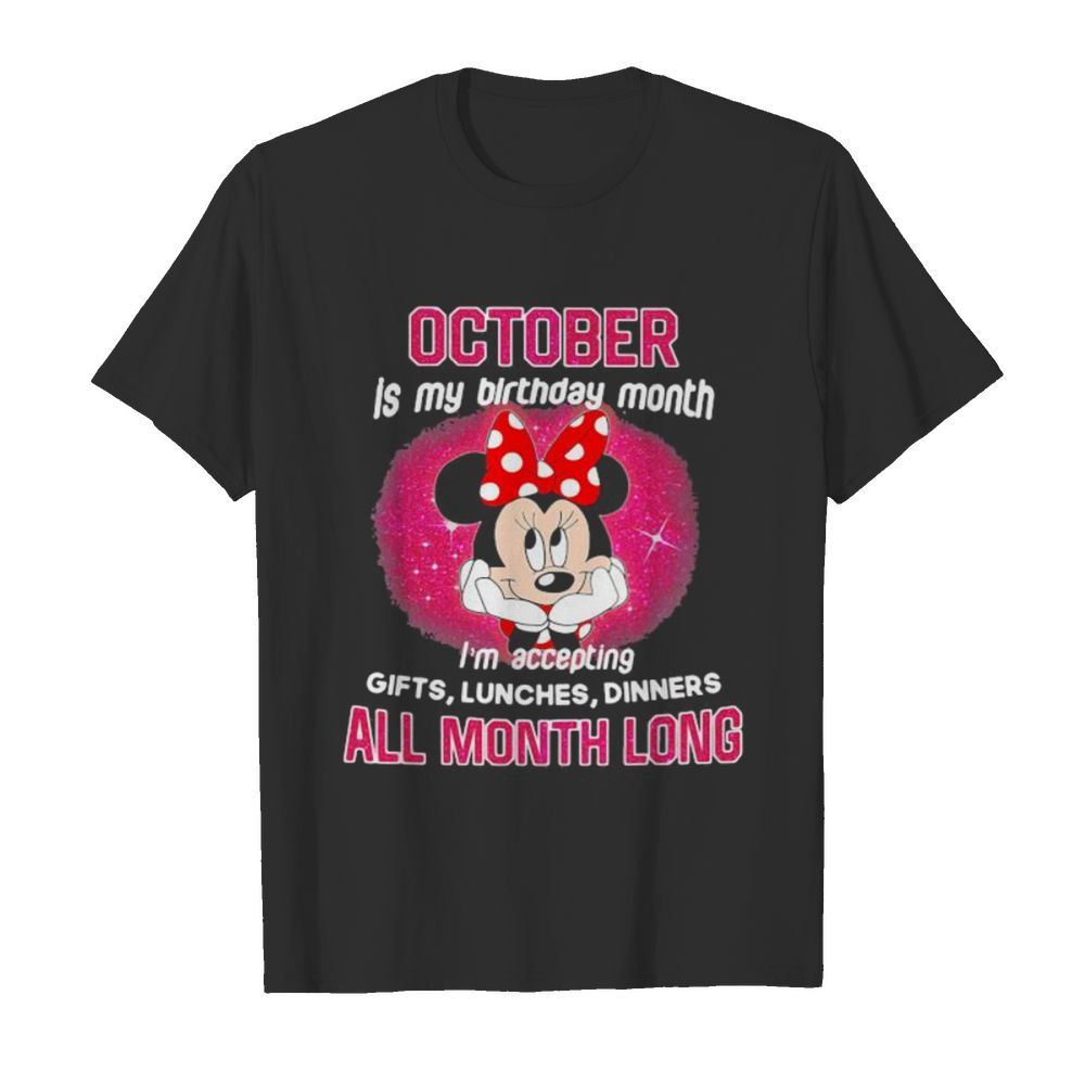 Minnie mouse october is my birthday month i’m accepting gifts lunches dinners all month long shirt