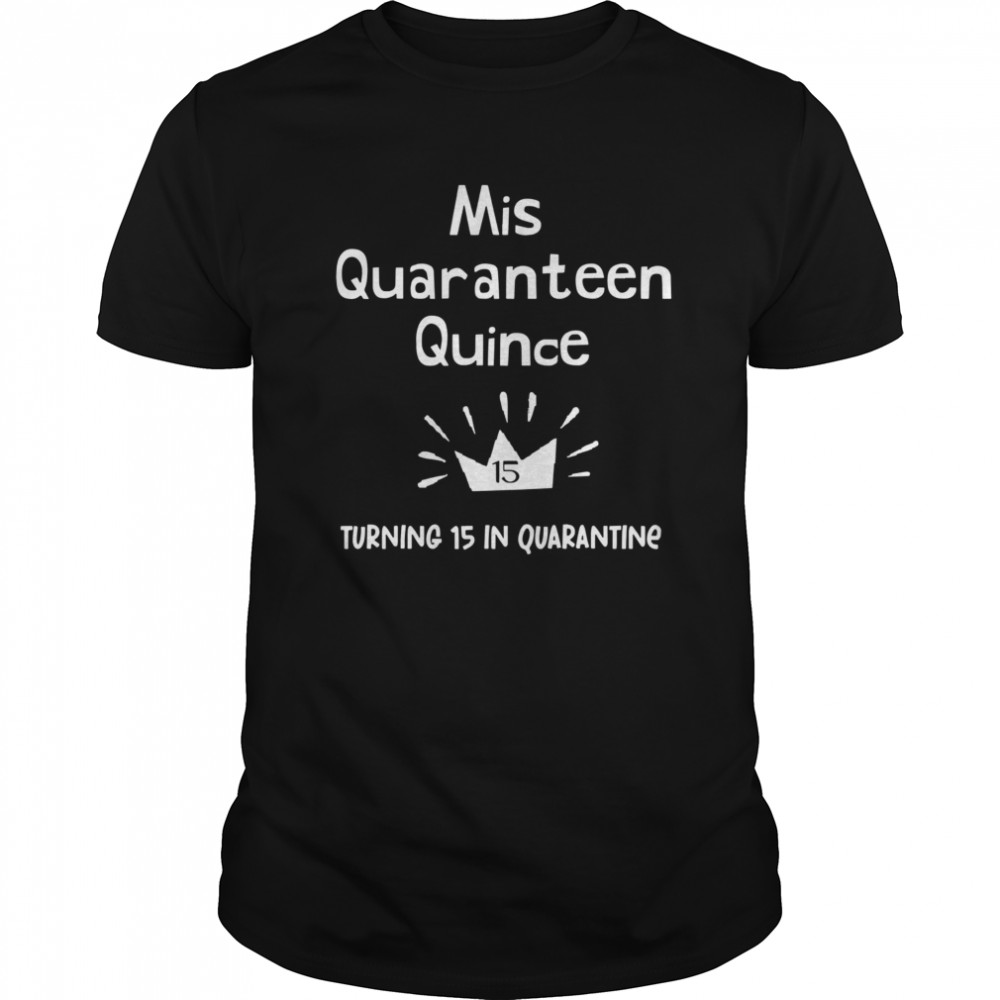 Mis Quince 15 Quaranteen Birthday Teenager Quinceanera shirt