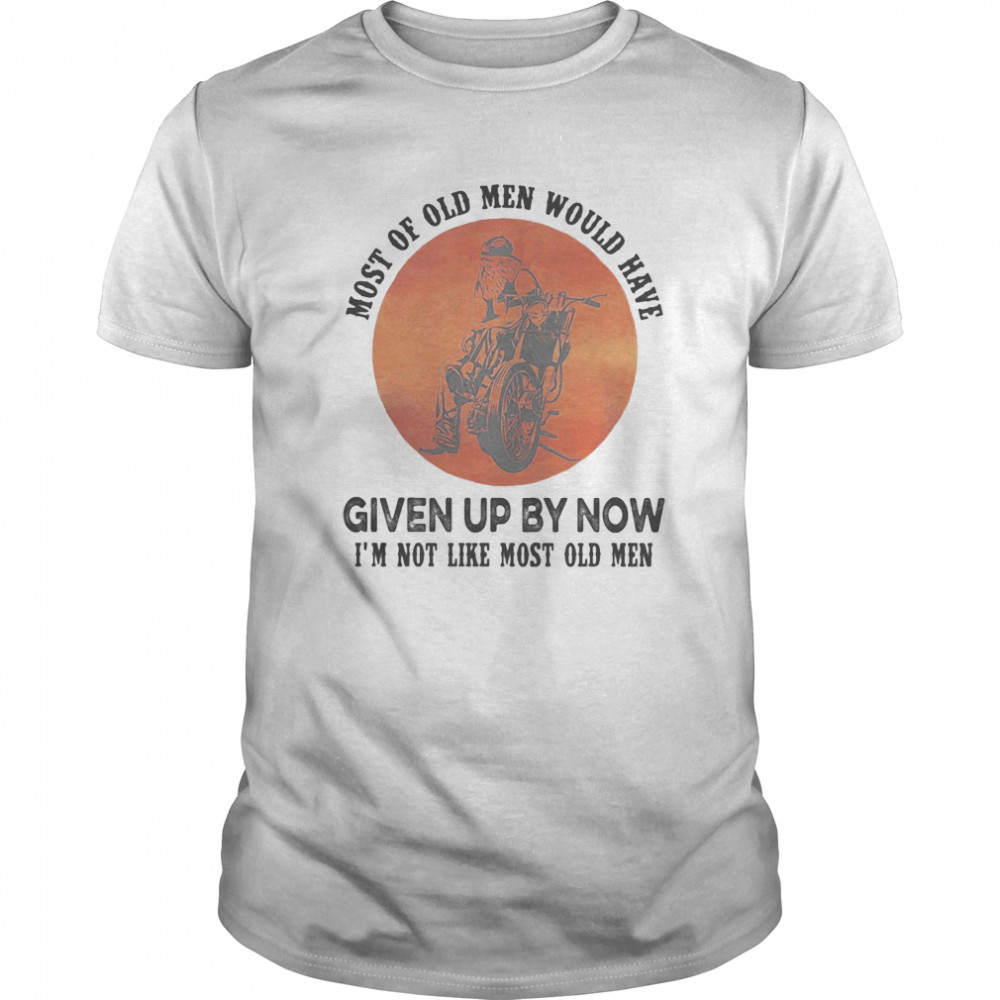 Motocross most of old men would have given up by now i’m not like most old men sunset shirt