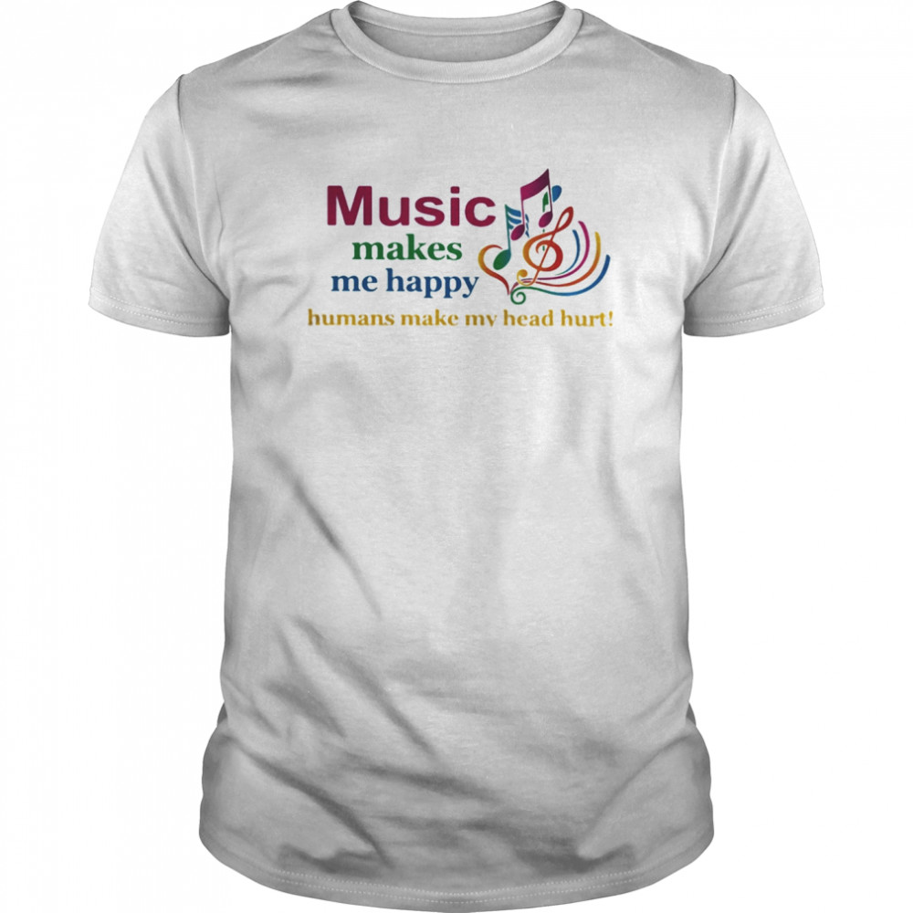 Music makes me happy humans make my head hurt  Classic Men's T-shirt