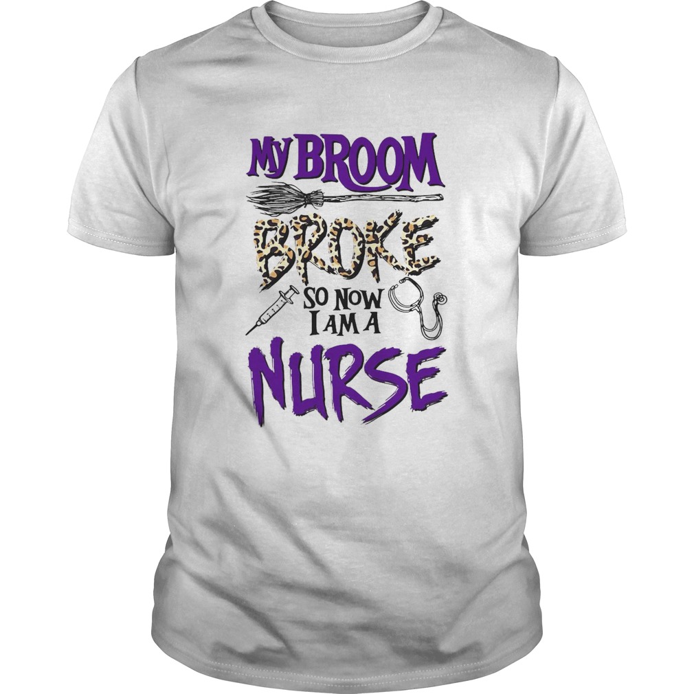 My Broom Broke So Now I Am A Nurse Halloween shirt