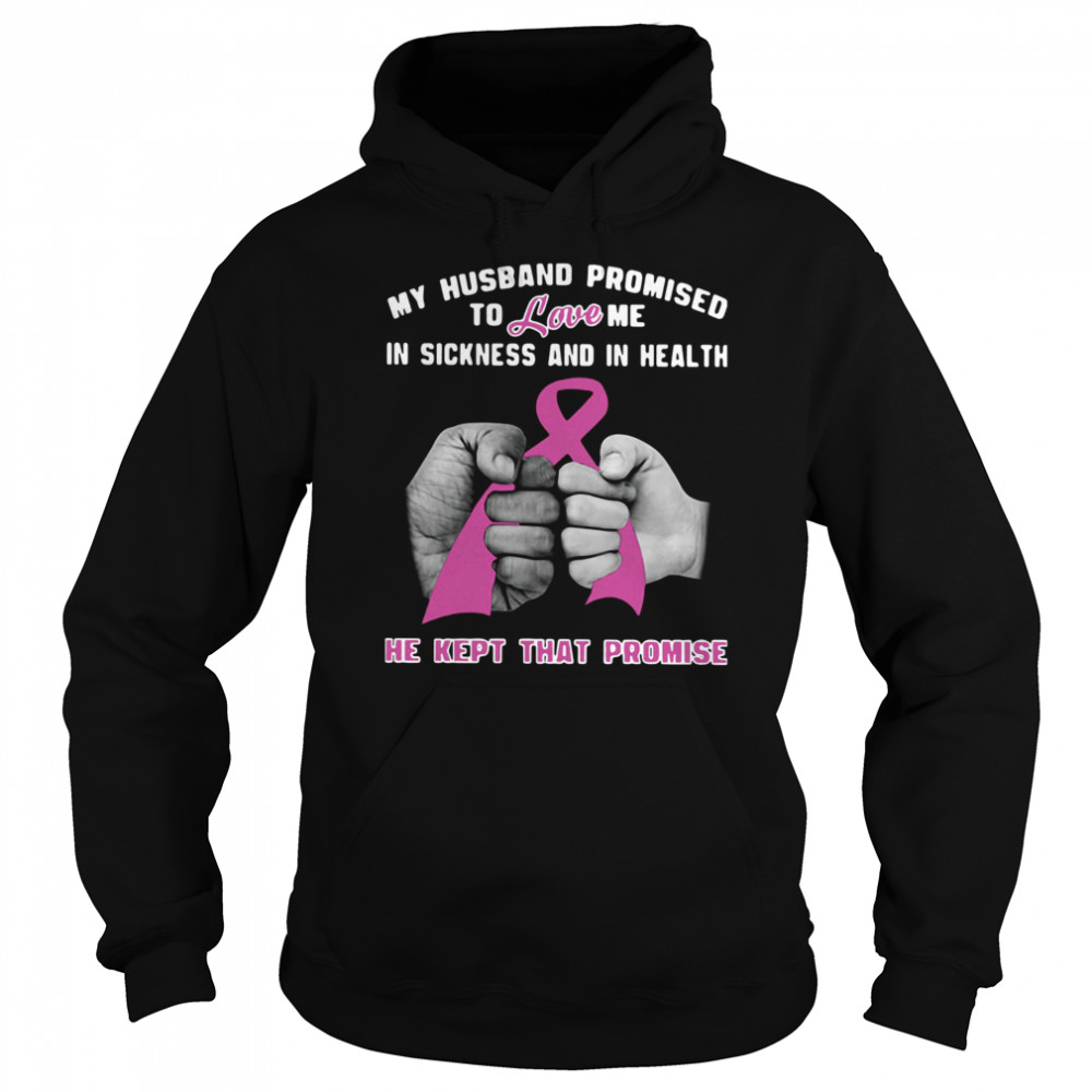 My Husband Promised To Love Me In Sickness And In Health He Kept That Promise  Unisex Hoodie