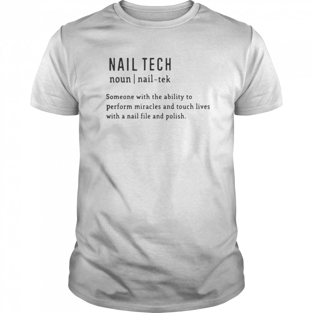 Nail Tech Someone With The Ability To Perform Miracles And Touch Lives With A Nail File And Polish Quote shirt