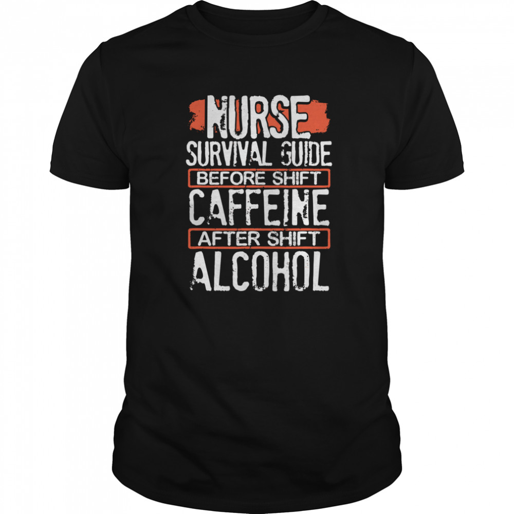 Nurse Survival Guide Before Shift Caffeine After Alcohol shirt