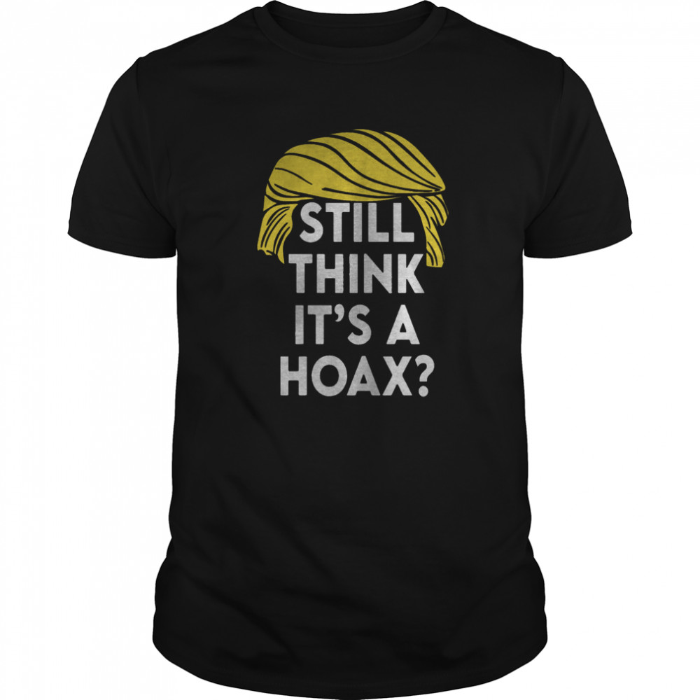 Official Trump Hair Still Think Its A Hoax shirt