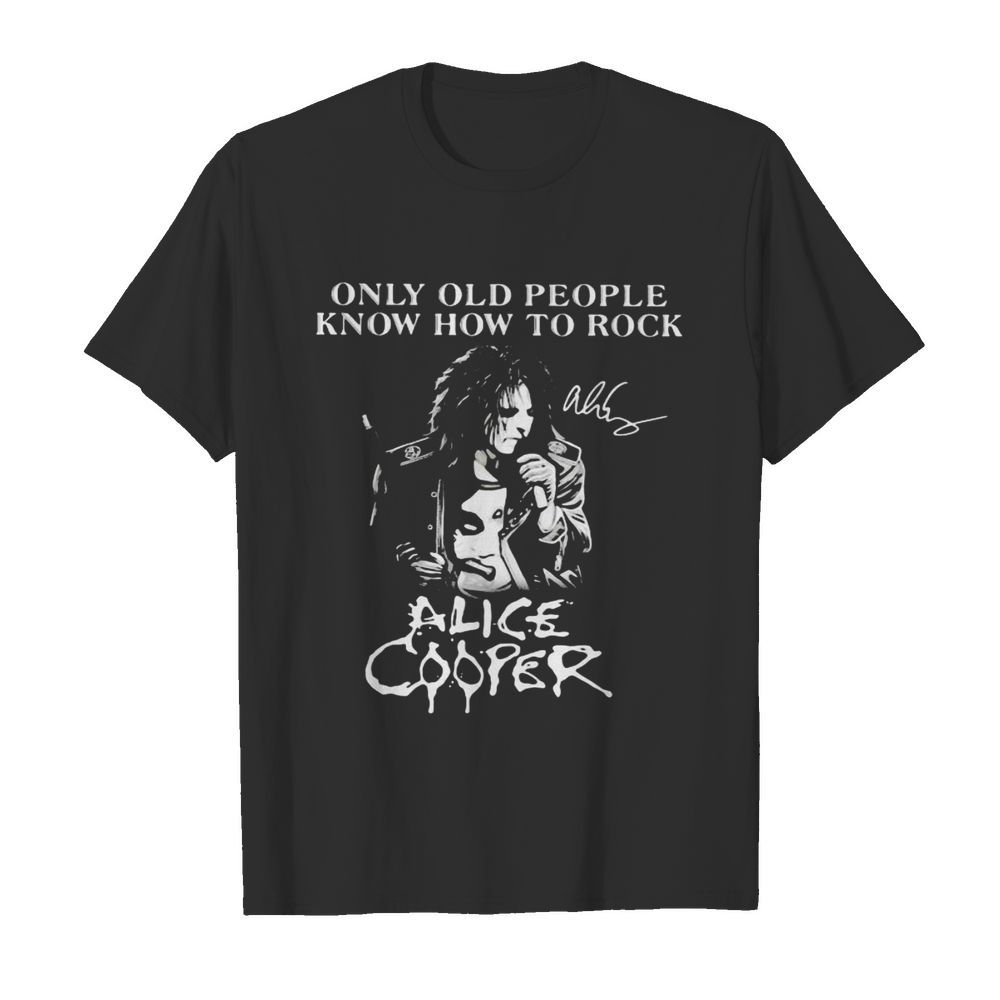 Only old people know how to rock alice cooper signatures shirt