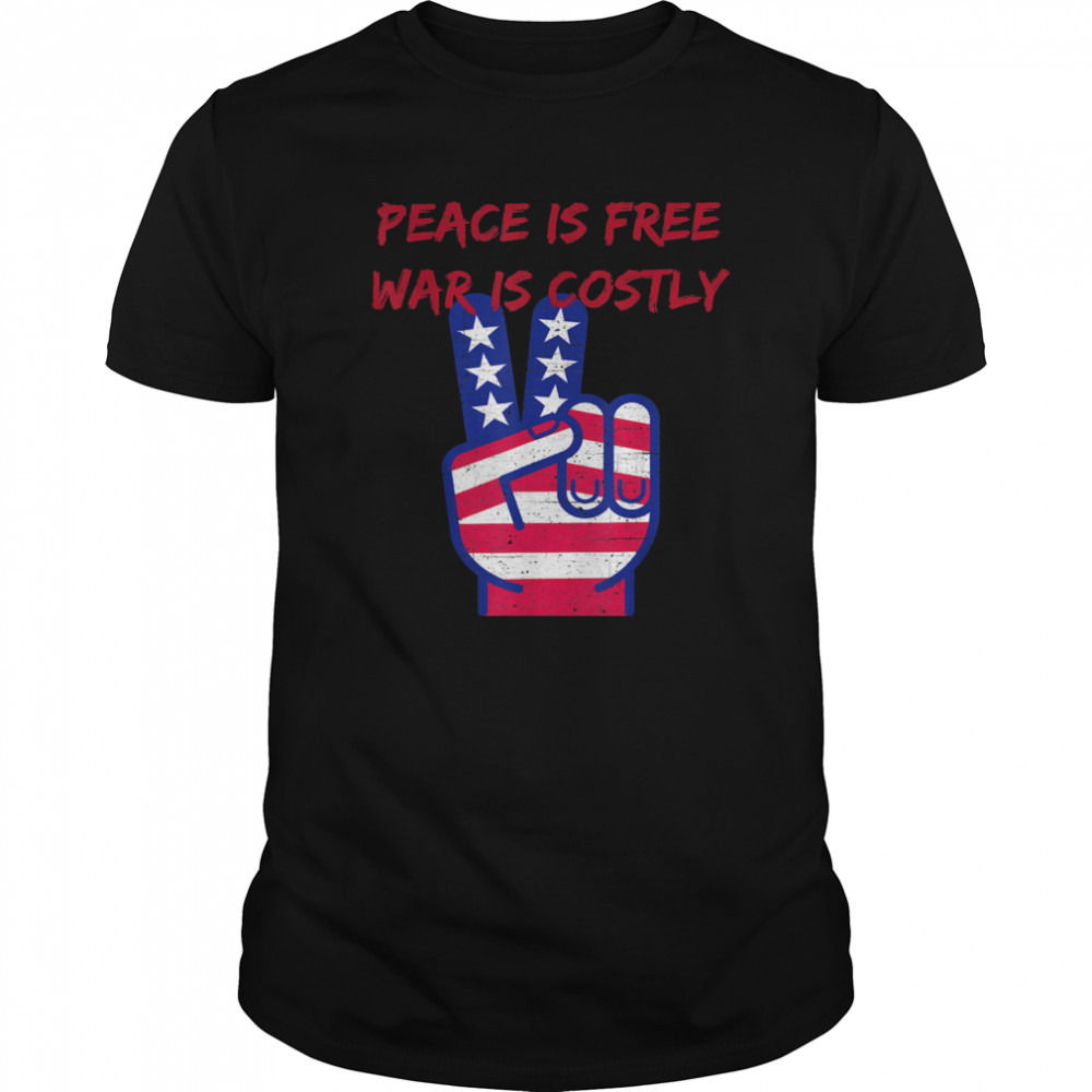 Peace is free War is costly shirt