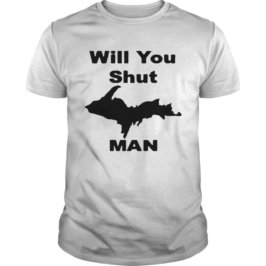 Perfect Will You Shut Up Man shirt