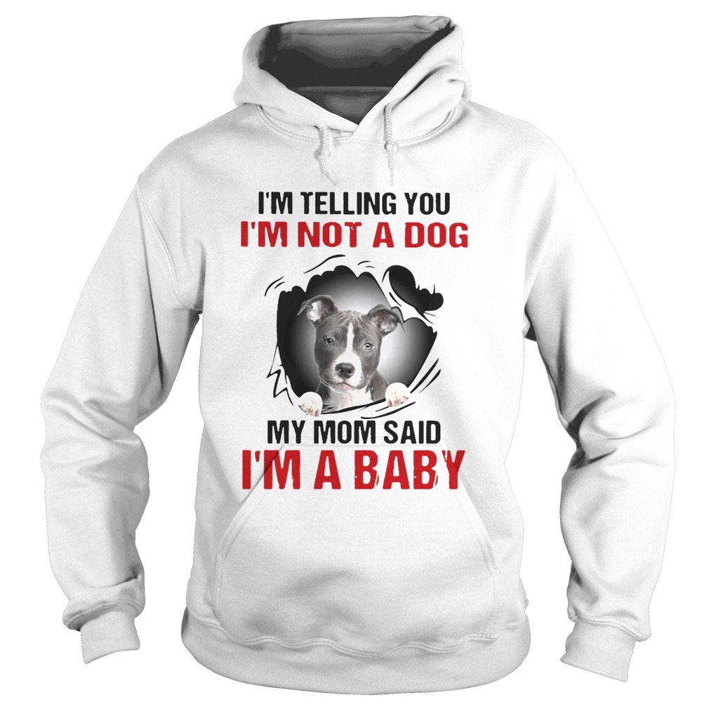 Pitbull Dog Im Telling You Im Not A Dog My Mom Said Im A Baby  Hoodie