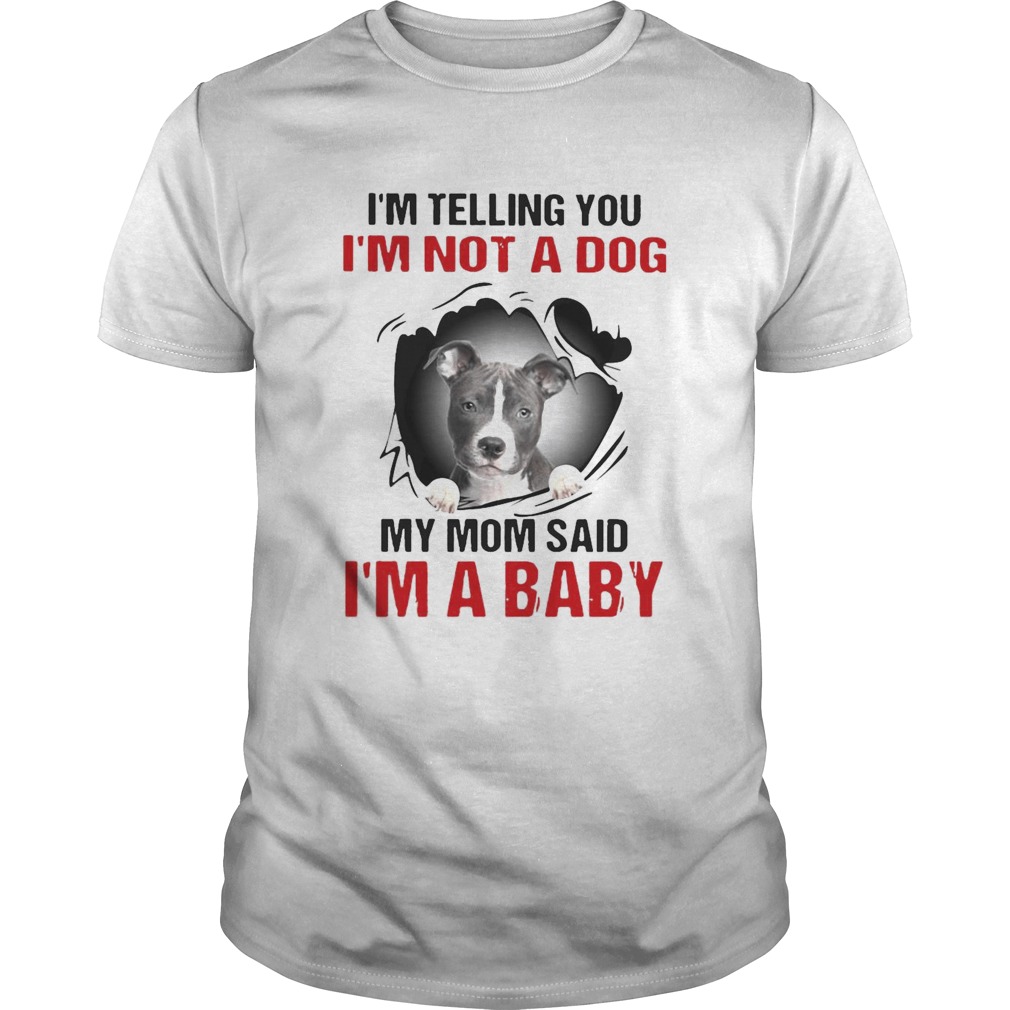 Pitbull Dog Im Telling You Im Not A Dog My Mom Said Im A Baby  Unisex