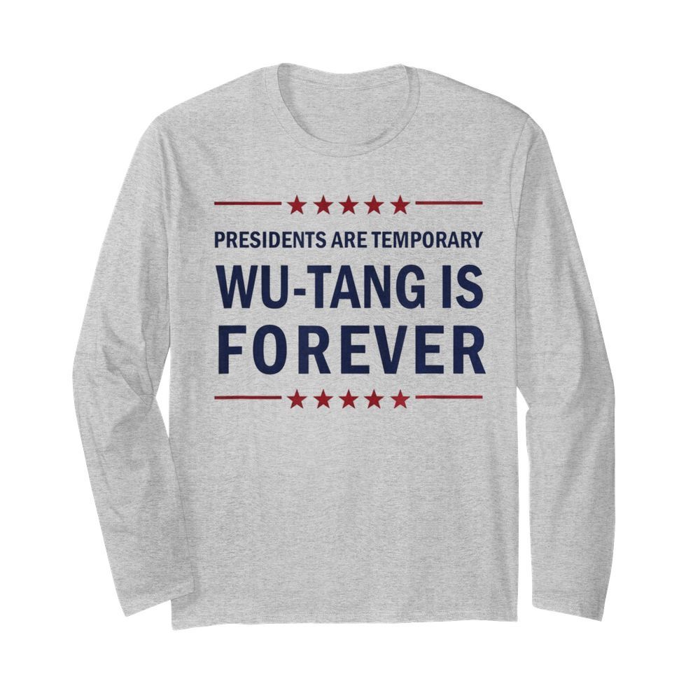 Presidents are Temporary Wu Tang is forever  Long Sleeved T-shirt 