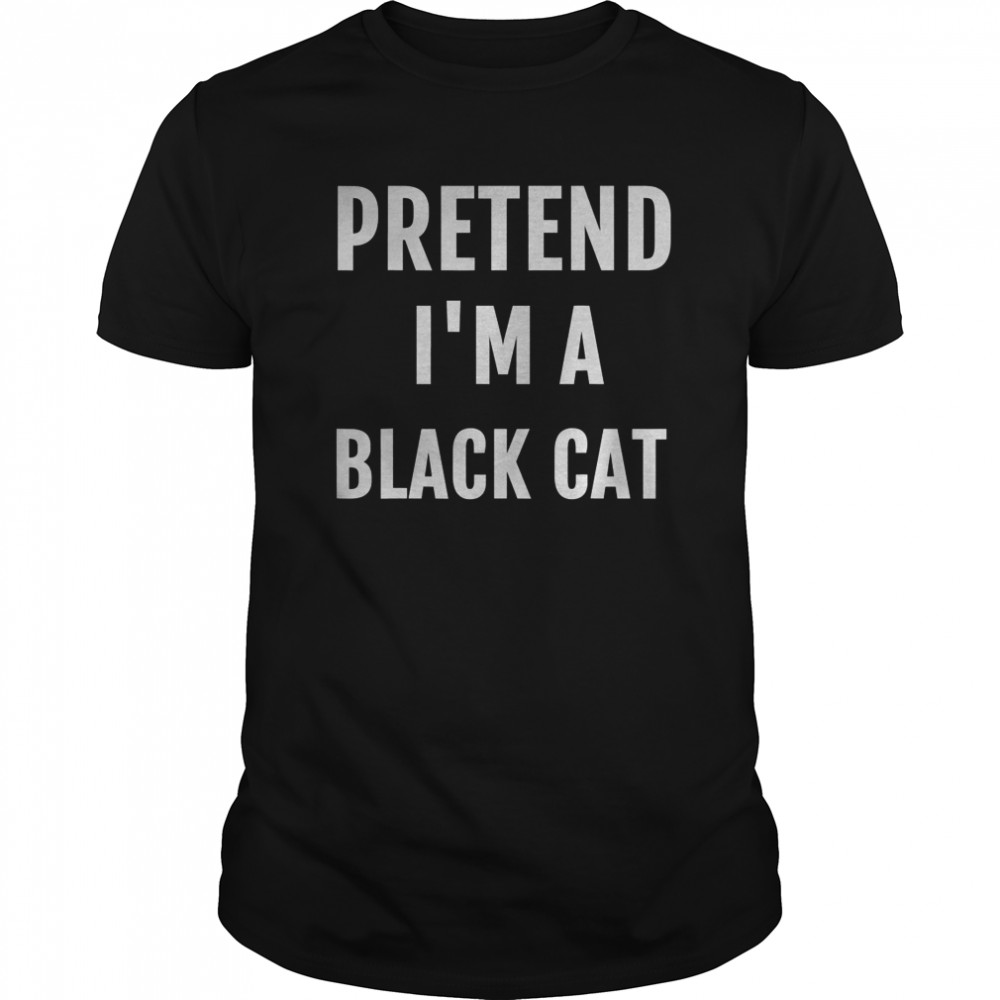 Pretend I’m a Black cat shirt