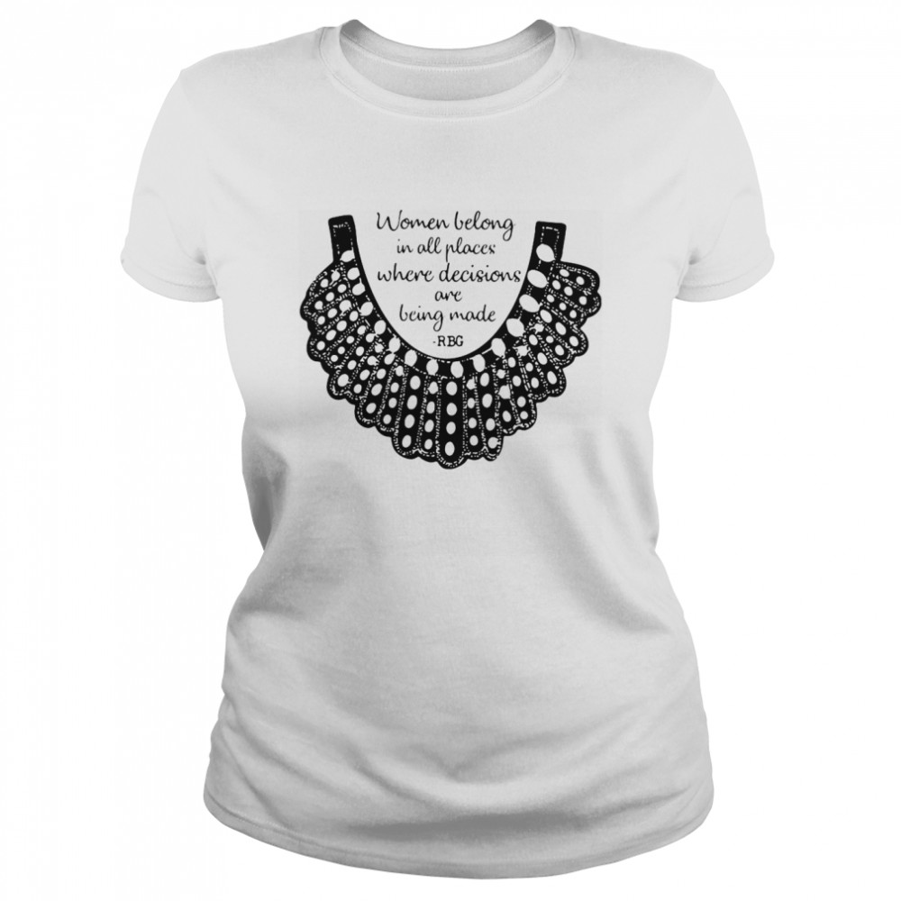 RBG Women Belong In All Places Where Decisions Are Being Made RBG  Classic Women's T-shirt