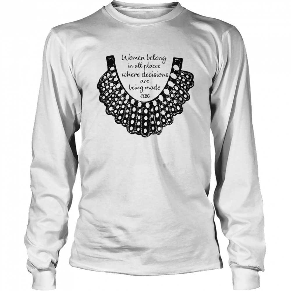 RBG Women Belong In All Places Where Decisions Are Being Made RBG  Long Sleeved T-shirt