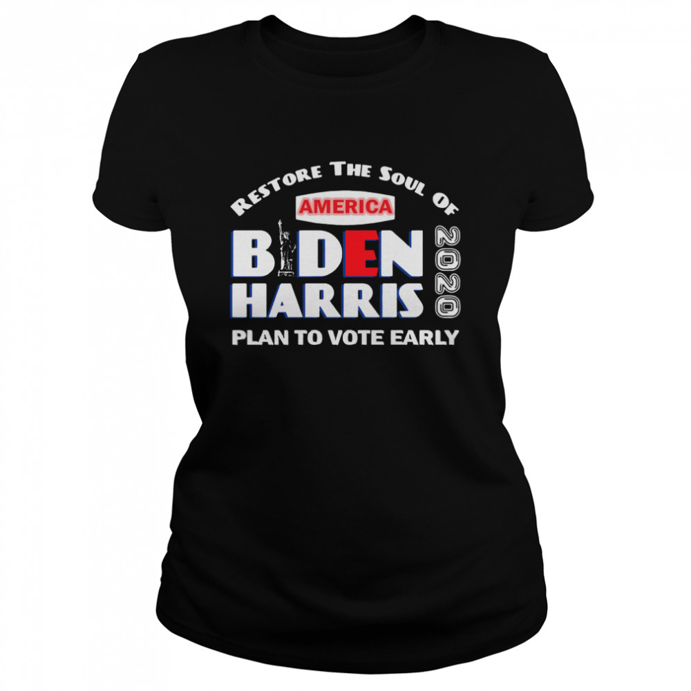 Restore The Soul Of America Biden Harris Plan To Vote Early 2020  Classic Women's T-shirt