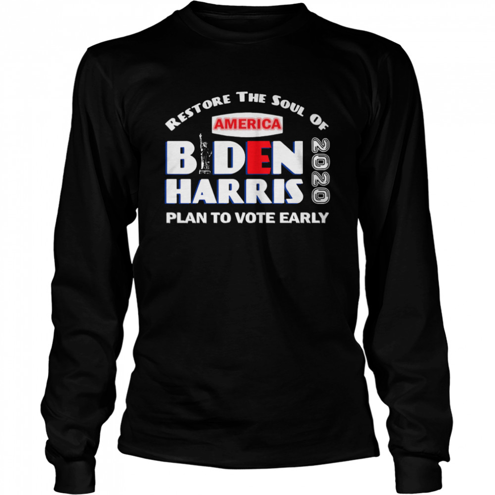 Restore The Soul Of America Biden Harris Plan To Vote Early 2020  Long Sleeved T-shirt