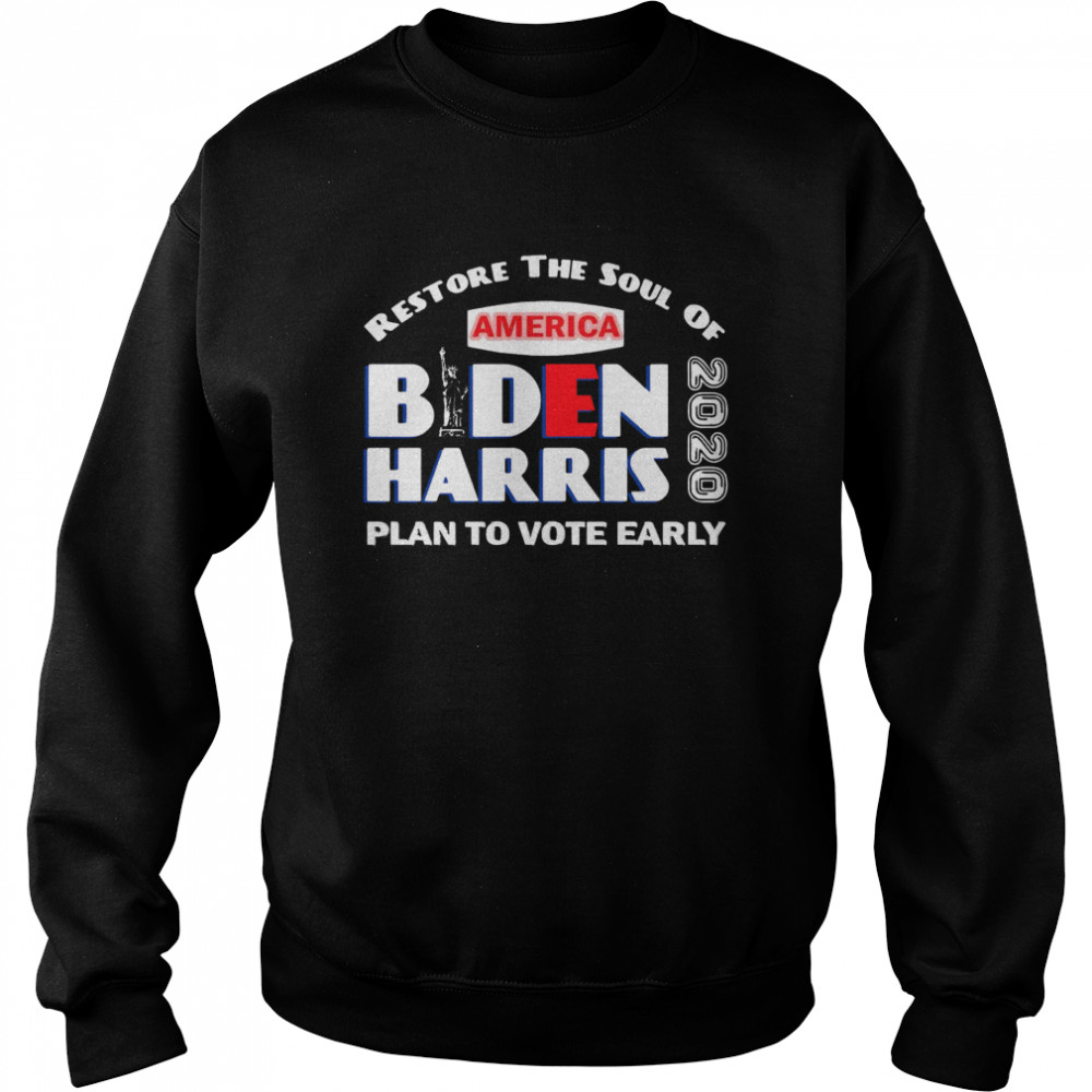 Restore The Soul Of America Biden Harris Plan To Vote Early 2020  Unisex Sweatshirt