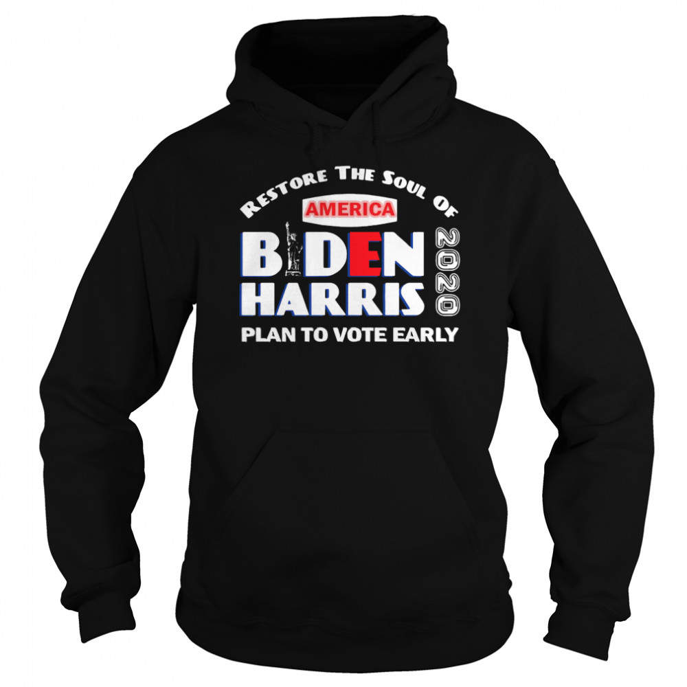 Restore The Soul Of America Biden Harris Plan To Vote Early 2020  Unisex Hoodie