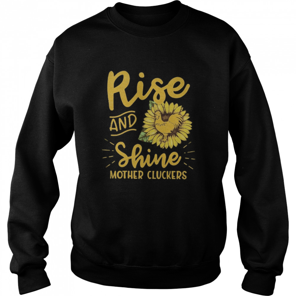 Rise and shine mother cluckers sunflowers  Unisex Sweatshirt