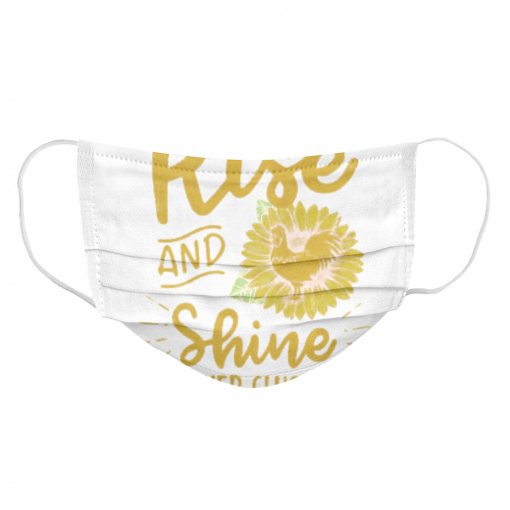 Rise and shine mother cluckers sunflowers  Cloth Face Mask