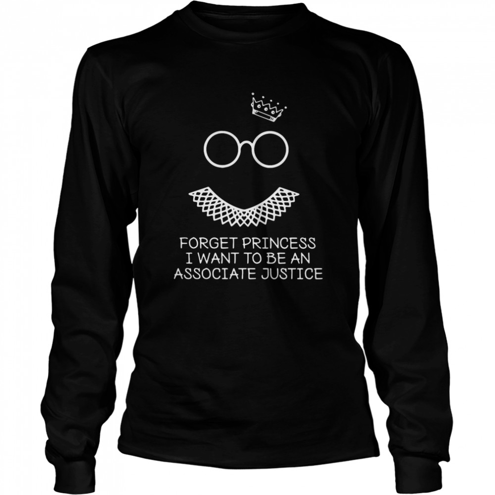 Ruth Bader Ginsburg Forget Princess I Want To Be An Associate Justice  Long Sleeved T-shirt