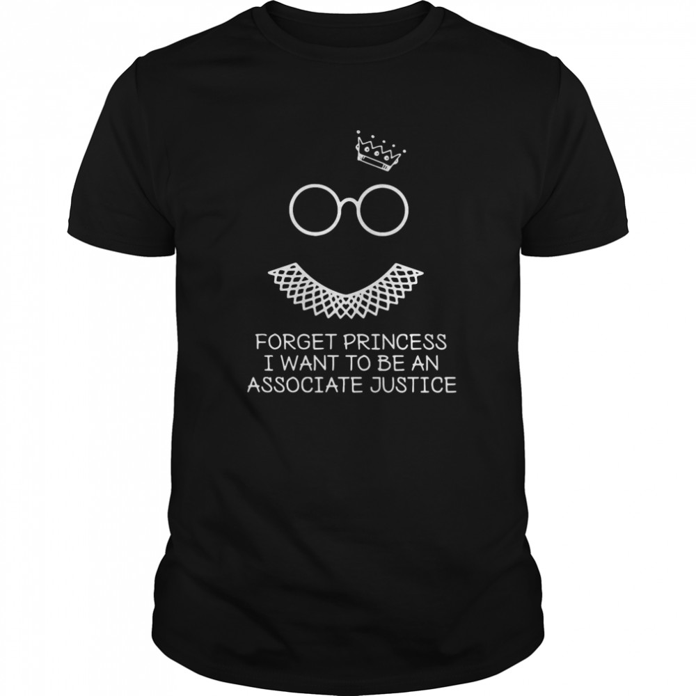 Ruth Bader Ginsburg Forget Princess I Want To Be An Associate Justice  Classic Men's T-shirt