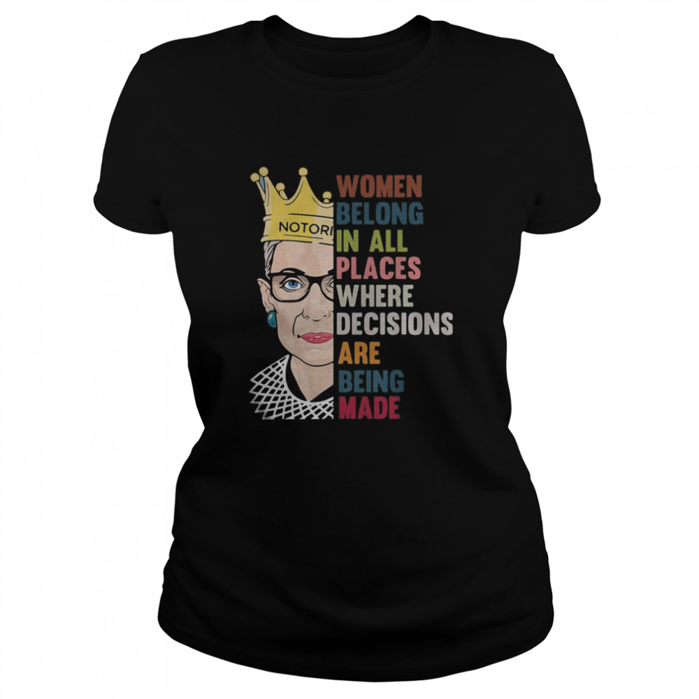 Ruth bader ginsburg queen women belong in all places where decisions are being made  Classic Women's T-shirt