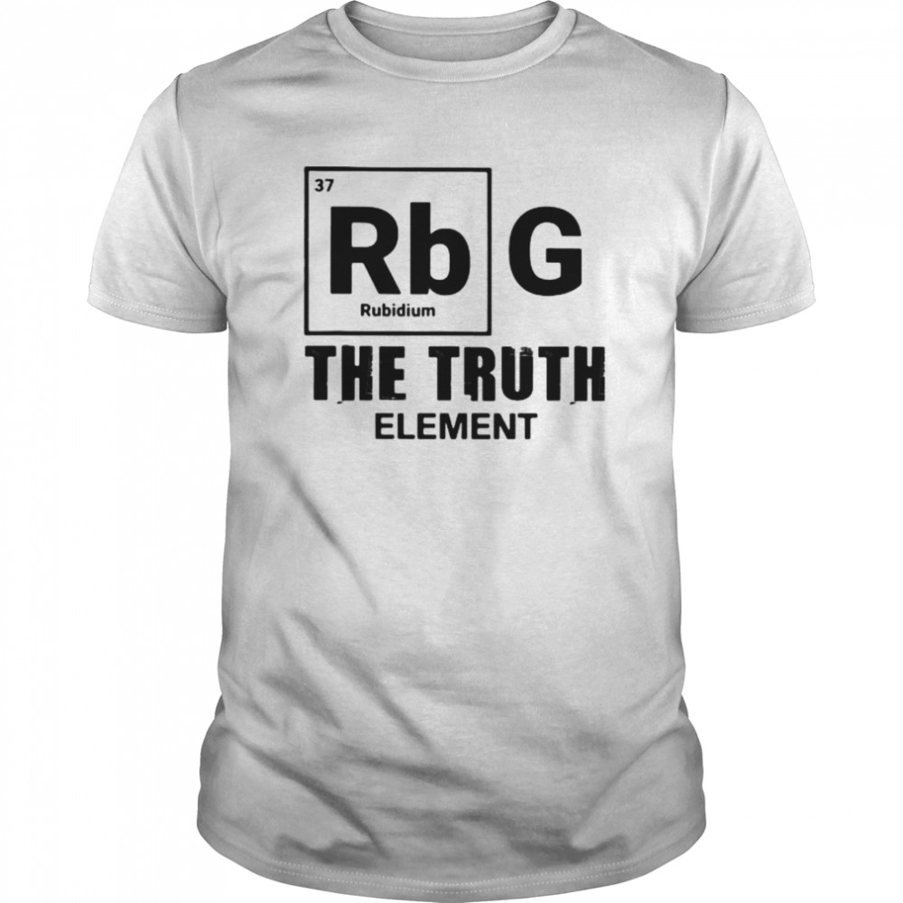 Ruth bader ginsburg the truth element shirt