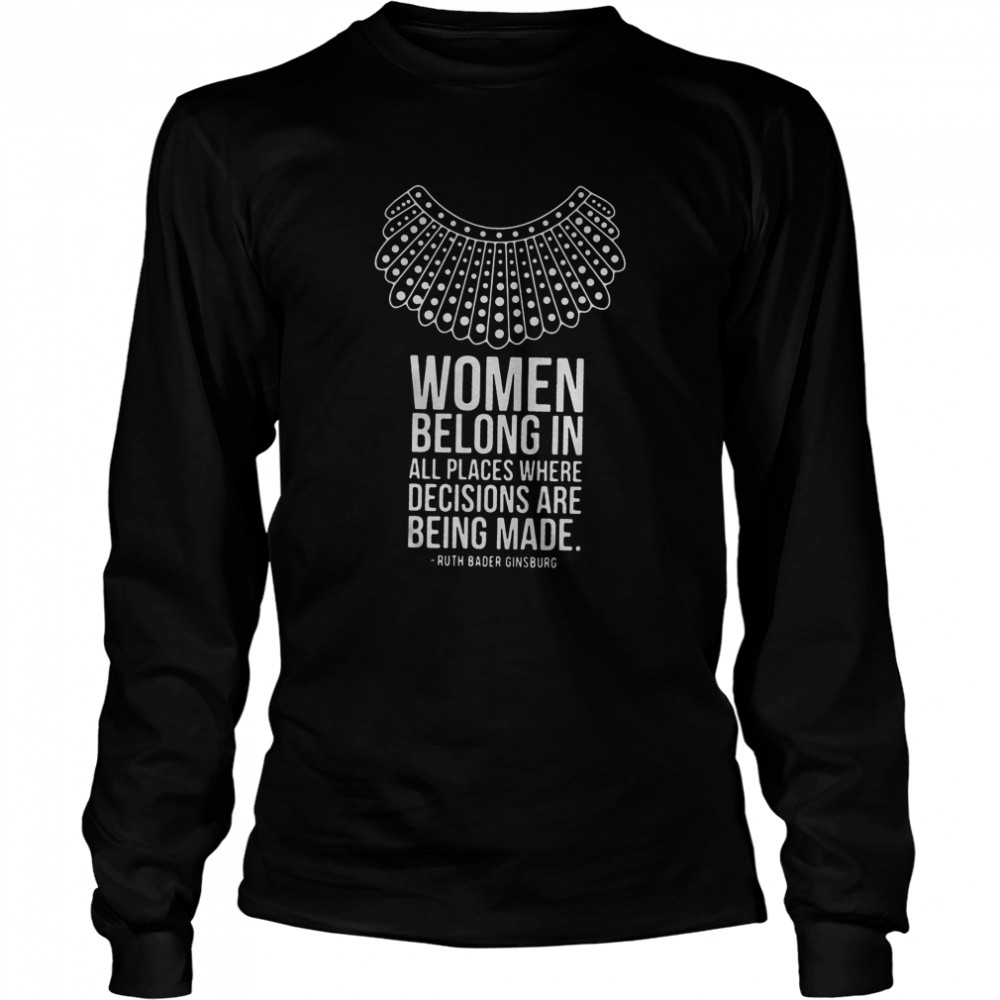 Ruth bader ginsburg women belong in all places where decisions are being made  Long Sleeved T-shirt