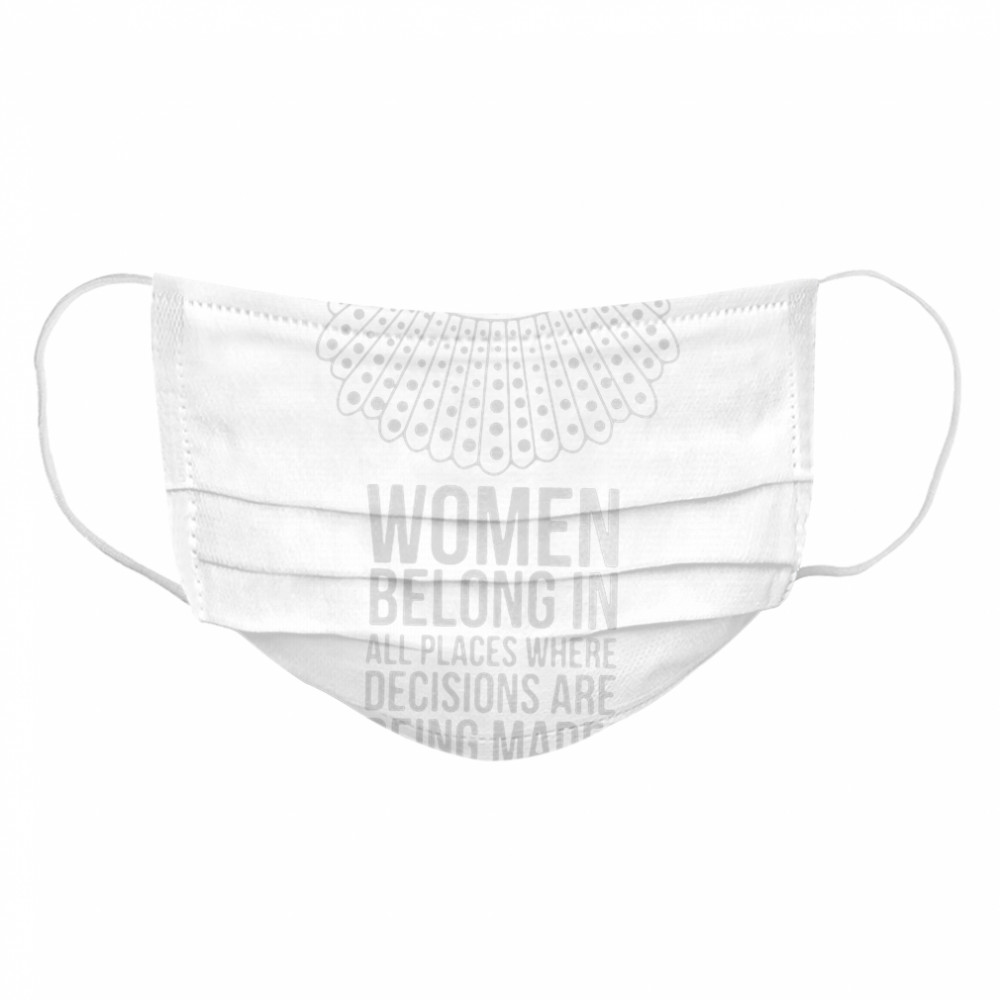 Ruth bader ginsburg women belong in all places where decisions are being made  Cloth Face Mask