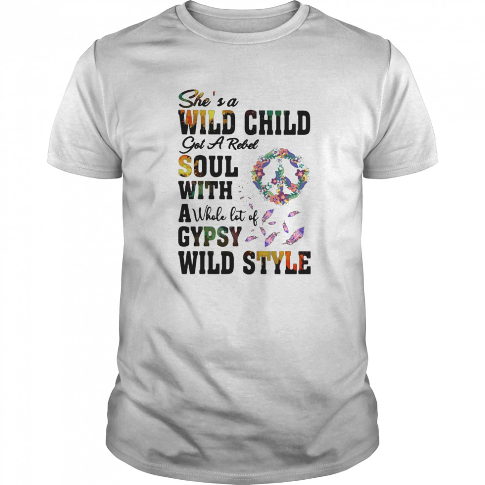 She’s A Wild Child Got A Rebel Soul With A Whole Lot Of Gypsy Wild Style shirt