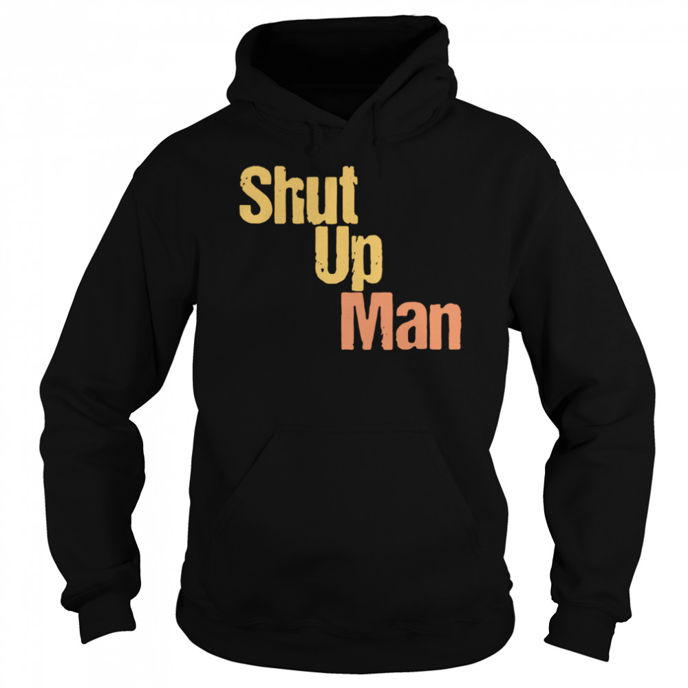 Shut Up Man  Unisex Hoodie