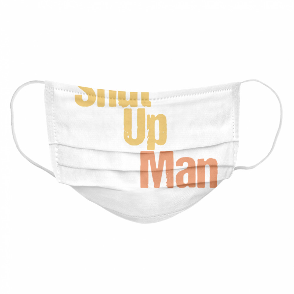 Shut Up Man  Cloth Face Mask